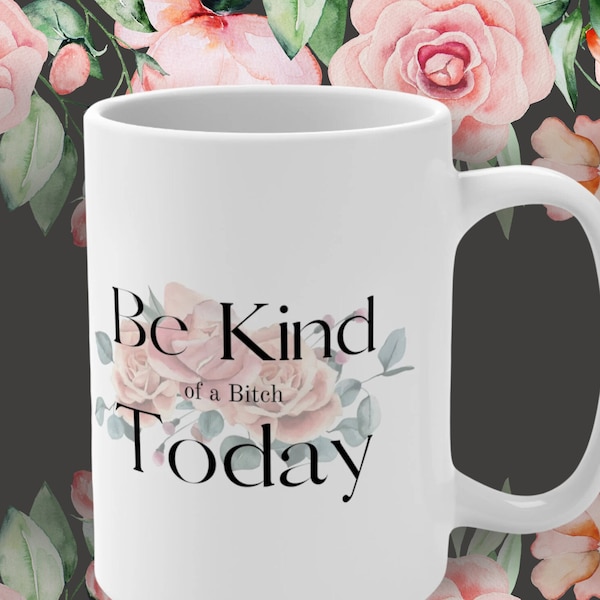 Be Kind of a B*tch Today 15 oz Mug Features a Delicate Design of Pink  Watercolor-Styled Flowers Paired with a Subtle yet Sassy Mantra.