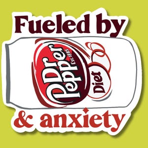 Fueled by Diet Dr. Pepper & Anxiety Vinyl Sticker