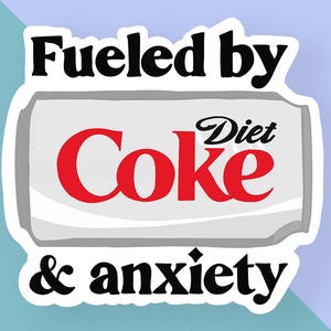 May include: White sticker with black text that reads "Fueled by Diet Coke & anxiety". The sticker features a stylized image of a Diet Coke can.