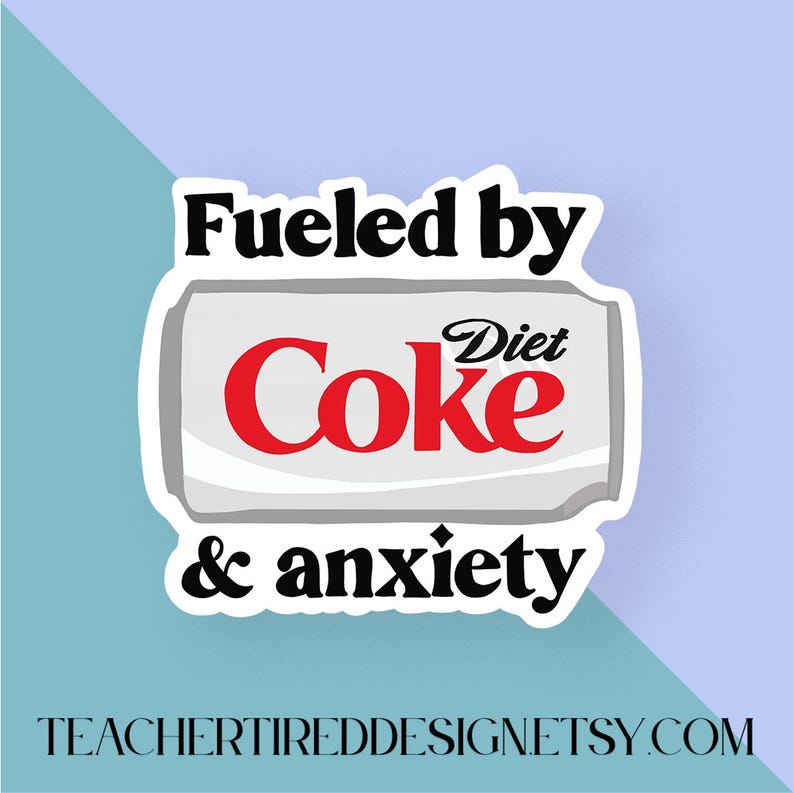 May include: White sticker with black text that reads "Fueled by Diet Coke & anxiety". The sticker features a stylized image of a Diet Coke can.
