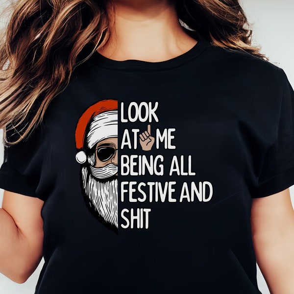Look At Me Being All Festive and Shit Shirt, Sarcastic Holiday Shirt, Funny Christmas Shirt,Xmas Matching Pajama,Christmas Holiday Tee