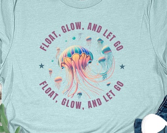 Jellyfish T-shirt, Float, Glow, and Let Go Jelly Fish Shirt, Uni-Sex Jelly Tee, Soft Lightweight t-shirt with Jellyfish Inspirational Saying