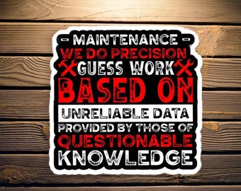 Puede incluir: Una pegatina rectangular con borde negro y texto blanco y rojo. El texto dice: "MAINTENANCE - WE DO PRECISION GUESS WORK BASED ON UNRELIABLE DATA PROVIDED BY THOSE OF QUESTIONABLE KNOWLEDGE."