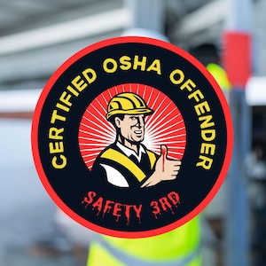 May include: A round sticker with a black background and red border. The text "CERTIFIED OSHA OFFENDER" is in yellow. A cartoon man in a yellow hard hat gives a thumbs up. The text "SAFETY 3RD" is below the man.