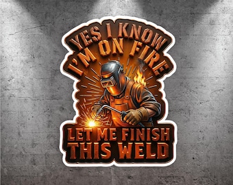 Welder "Yes I Know I'm On Fire, Let Me Finish This Weld" Hillarious Vinyl Welder Sticker Perfect Gifts, Funny Work Stickers, Gifts For Him