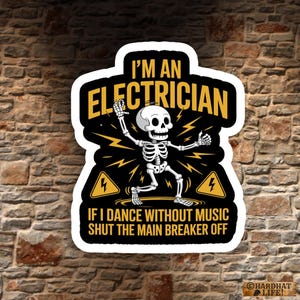 May include: A die-cut sticker featuring a skeleton graphic with yellow lightning bolts and the text I'M AN ELECTRICIAN IF I DANCE WITHOUT MUSIC SHUT THE MAIN BREAKER OFF. The design includes two yellow warning triangles with black lightning bolt symbols.