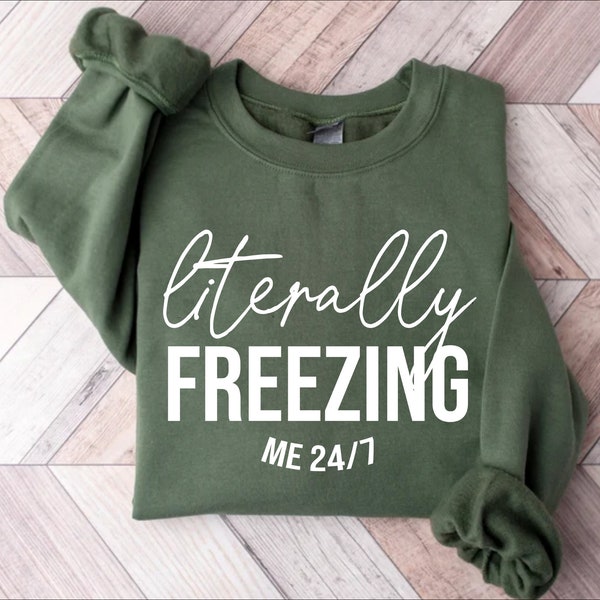 Literally Freezing Funny Sweatshirt,Sweatshirt Gift for Her, Gift Winter Outfit, Gift for Sister, Gift for Mom, Trendy Sweatshirt