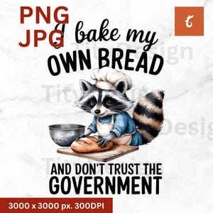 I Bake My Own Bread And Don&#39;t Trust The Government Png, Funny Raccoon shirt png, Funny Political, Raccoon shirt, Anti-Government, Trendy png