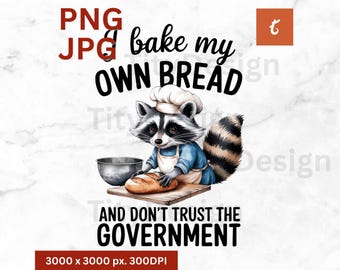 May include: A raccoon wearing a chef's hat and apron bakes bread. The text reads "I bake my own bread and don't trust the government".