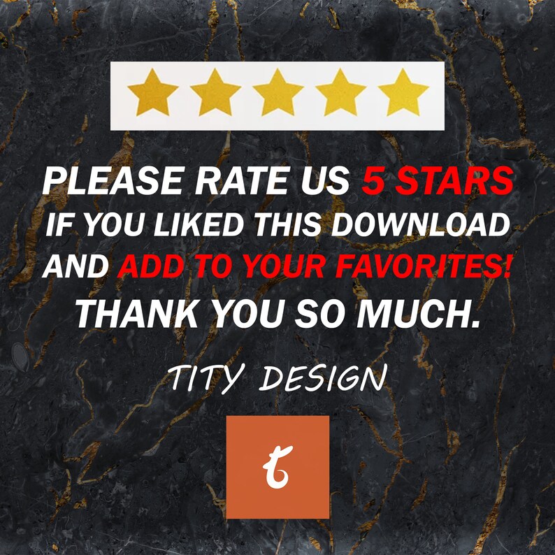 May include: Five gold stars on a black and gold marble background with the text "PLEASE RATE US 5 STARS IF YOU LIKED THIS DOWNLOAD AND ADD TO YOUR FAVORITES! THANK YOU SO MUCH. TITY DESIGN" in red. A small orange square with a white "t" in the center is at the bottom of the image.