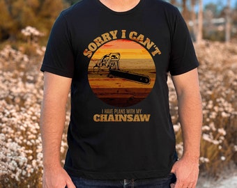 I Can't I Have Plans with My Chainsaw  Lumberjack T-shirt  Firewood Tee Funny Shirt for Woodworker Gift for Him Nature Lover Tee