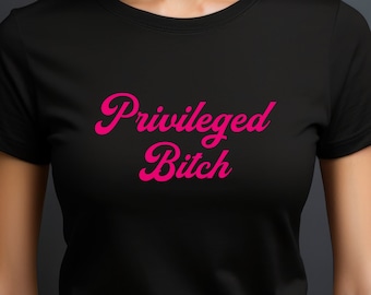 Privileged Bitch T-Shirt, Women's Bitch Shirt, Strong Women Shirt, Happy Sarcastic T-Shirt, Funny Privileged Bitch Tee, Women's Graphic Tee