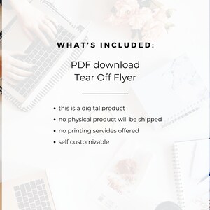 May include: A white background with black text that reads "WHAT'S INCLUDED: PDF download Tear Off Flyer" and a list of bullet points: "this is a digital product", "no physical product will be shipped", "no printing services offered", "self customizable".