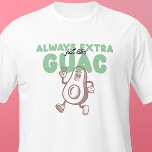Avocado T-Shirt, Always Extra Just Like Guac, Funny Food Tee, Cute Avocado Shirt, Guacamole Lover Gift