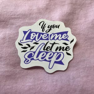 Funny Sleep Lover Sticker - &quot;If You Love Me, Let Me Sleep&quot;