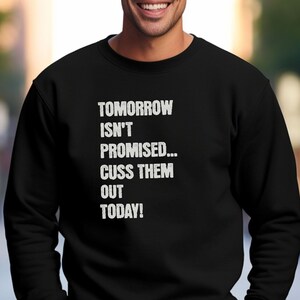 Tomorrow Isn&#39;t Promised Cuss Them Out Today Sweatshirt, Funny Gift for Friends, Funny Inappropriate Adult Sweatshirt, Sarcastic Quote Shirt