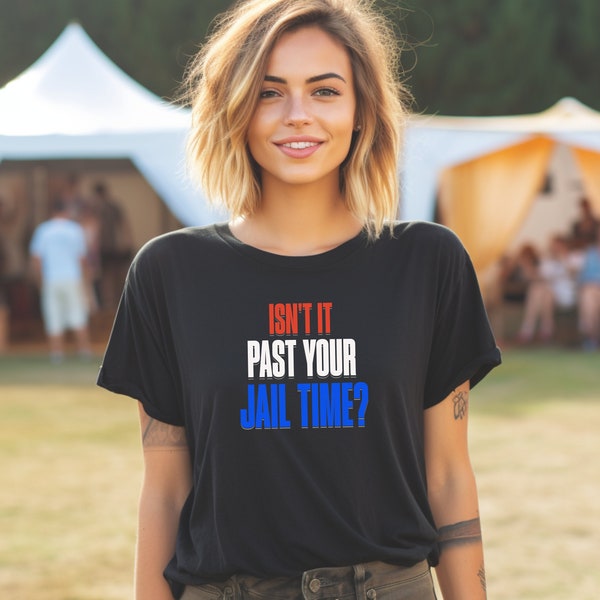 Isn't It Past Your Jail Time T-Shirt, Funny Trump Shirt, Funny Sarcastic Political Shirt, Election 2024 Gift