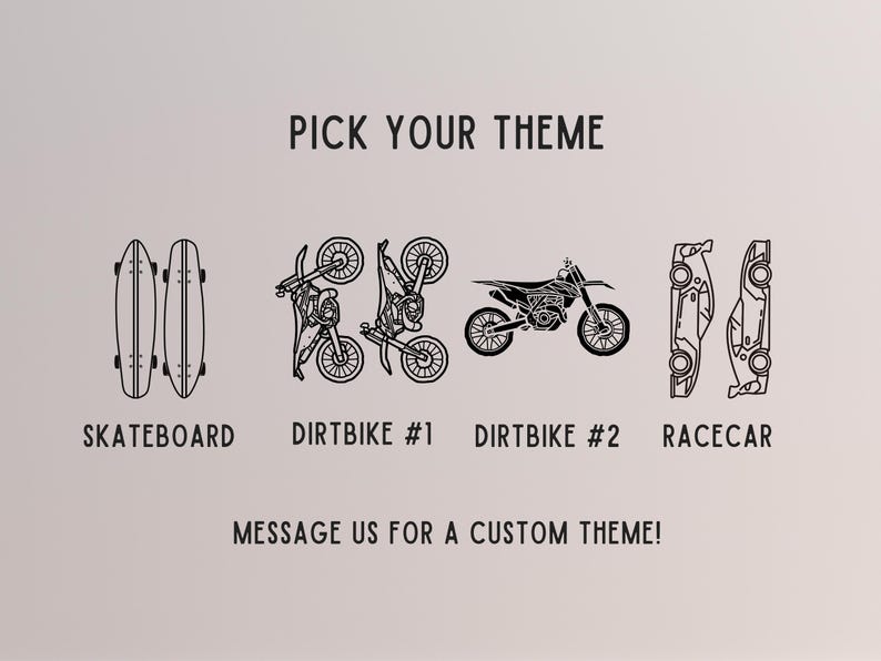 May include: Black and white line art illustrations of skateboards, dirt bikes, and race cars. Text reads "PICK YOUR THEME" and "MESSAGE US FOR A CUSTOM THEME!" on a light background.