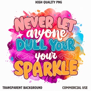 Never Let Anyone Dull Your Sparkle Svg, Inspirational Sublimation Design, T-Shirt Svg, Sweatshirt Design, Colorful Svg, Digital Download Png