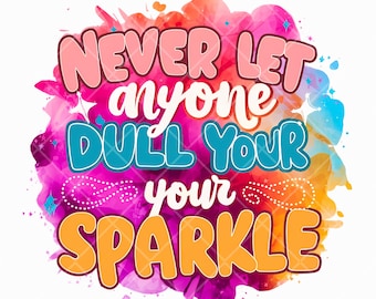 Never Let Anyone Dull Your Sparkle Svg, Inspirational Sublimation Design, T-Shirt Svg, Sweatshirt Design, Colorful Svg, Digital Download Png