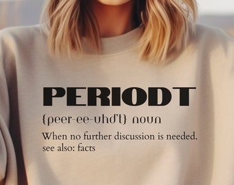 Definition of PERIODT Sweatshirt, PERIODT sarcasm, Funny Sarcastic sweatshirt, Humorous Gift for Him or Her, Gift for Xmas