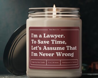 I'm a Lawyer. To Save Time, Let's Assume That I'm Never Wrong | Funny Candle Gift | Made in USA
