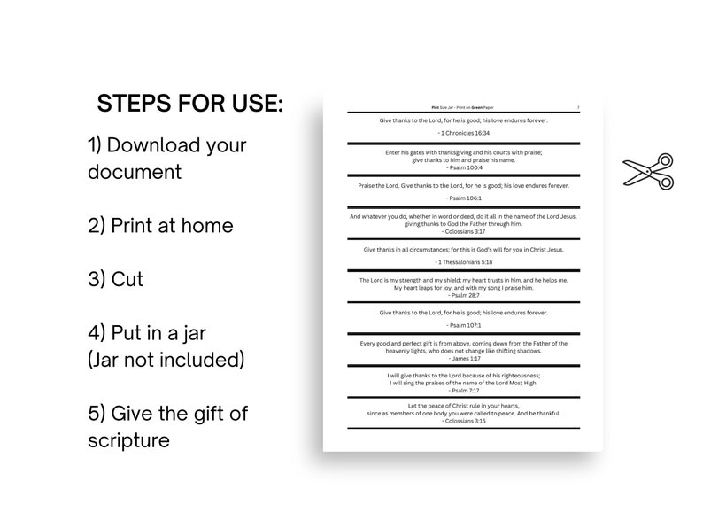 A picture of one of the portrait pages with a pair of scissors showing you will cut the verses apart. Steps for use 1) Download your document 2) Print at home 3) Cut 4) Put in a jar (not included) 5) Give the gift of scripture