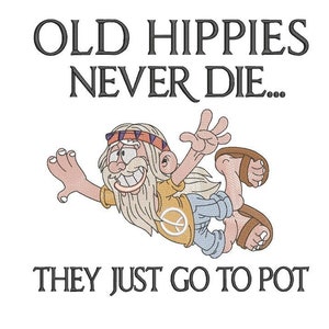May include: Embroidered design featuring a cartoon hippie with long white hair, a headband, and sandals. The text reads "OLD HIPPIES NEVER DIE... THEY JUST GO TO POT" in black, stylized lettering. The hippie is wearing a shirt with a peace sign.
