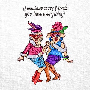 May include: Embroidered image of two cartoon women dancing, wearing hats, sunglasses, and colourful clothing. The text "If you have crazy friends you have everything!" is above the figures.