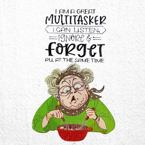 May include: Embroidered image of an elderly woman with glasses, wearing a green shirt and a scarf, stirring food in a red pot. Text above reads: "I AM A GREAT MULTITASKER I CAN LISTEN, IGNORE & FORGET ALL AT THE SAME TIME."