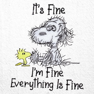 May include: Embroidered white fabric with the phrase "It's Fine, I'm Fine, Everything Is Fine." The image features a distressed Snoopy-like character and a yellow bird, both with embroidered details.