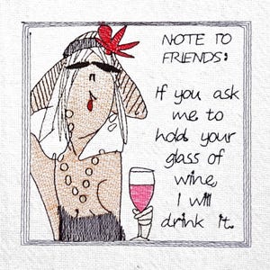 Può includere: Opera d'arte ricamata con un messaggio umoristico. L'immagine presenta una figura stilizzata con un fiore rosso, un bicchiere di vino rosa e il testo: "NOTE TO FRIENDS: If you ask me to hold your glass of wine, I will drink it."