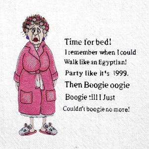 Puede incluir: Imagen bordada de una mujer con bata rosa y zapatillas. El texto dice: "Time for bed! I remember when I could Walk like an Egyptian! Party like it's 1999. Then Boogie oogie Boogie till I Just Couldn't boogie no more!"