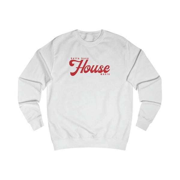 Gotta Have House Music Script Sweatshirt - Cool Graphic Design, Sayings, Slogan, Typography, Music, DJ, Lyrics