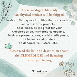 May include: Text overlay on a blue and green watercolor background with a butterfly and flower graphic. The text reads: "These are digital files only. No physical product will be shipped. In short, Flat lay mockup files that you can buy and use in your projects. These mockups are great for your website design, marketing campaigns, business presentations, social media posts, the banners and posters to decorate your store, etc. Please read the listing's description about the TERMS OF USE and licensing before purchasing....Thank you."