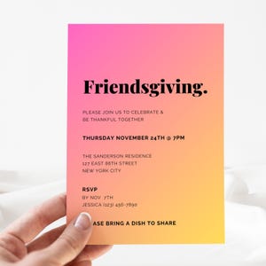 May include: A pink and yellow gradient invitation card with the text "Friendsgiving."  Please join us to celebrate & be thankful together. Thursday November 24th @ 7pm. The Sanderson Residence 127 East 86th Street New York City. RSVP by Nov 7th Jessica (123) 456-7890. Please bring a dish to share.