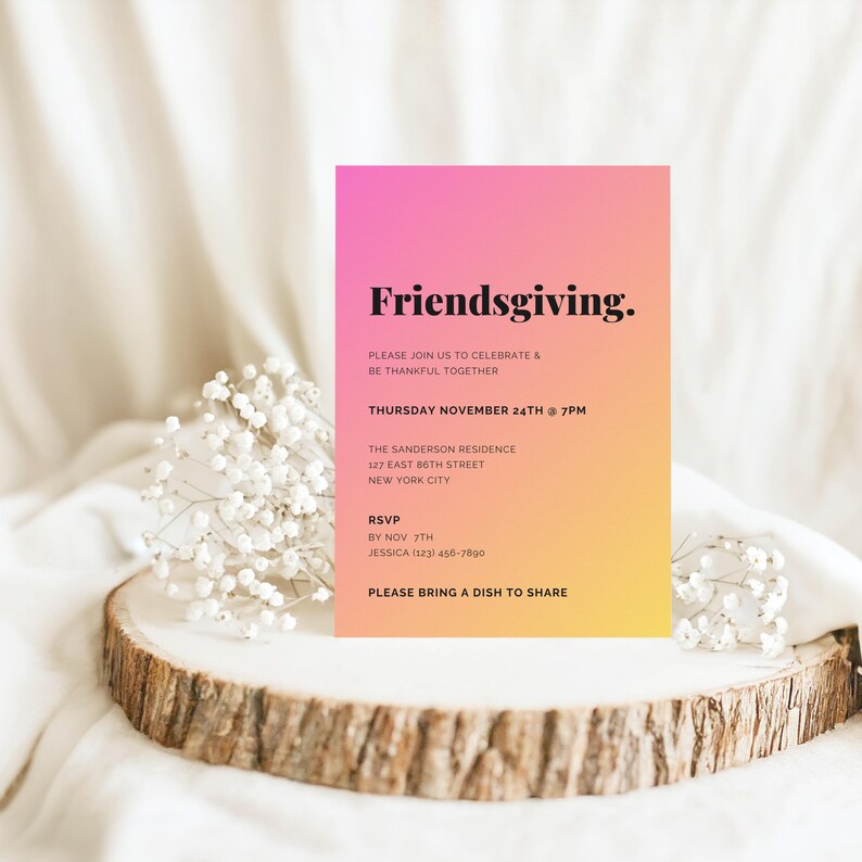 May include: A pink and yellow gradient invitation card with the text "Friendsgiving."  Please join us to celebrate & be thankful together. Thursday November 24th at 7PM. The Sanderson Residence 127 East 86th Street New York City. RSVP by 7th November Jessica (123) 456-7890. Please bring a dish to share.