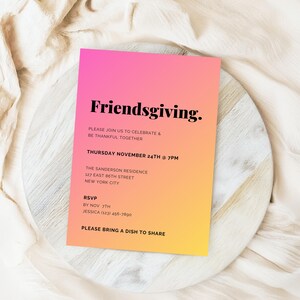 May include: A pink and yellow gradient invitation card with the text "Friendsgiving."  Please join us to celebrate & be thankful together. Thursday November 24th at 7PM. The Sanderson Residence 127 East 86th Street New York City. RSVP by 7th November Jessica (123) 456-7890. Please bring a dish to share.