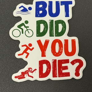 Triathlon Sticker “But Did You Die?”