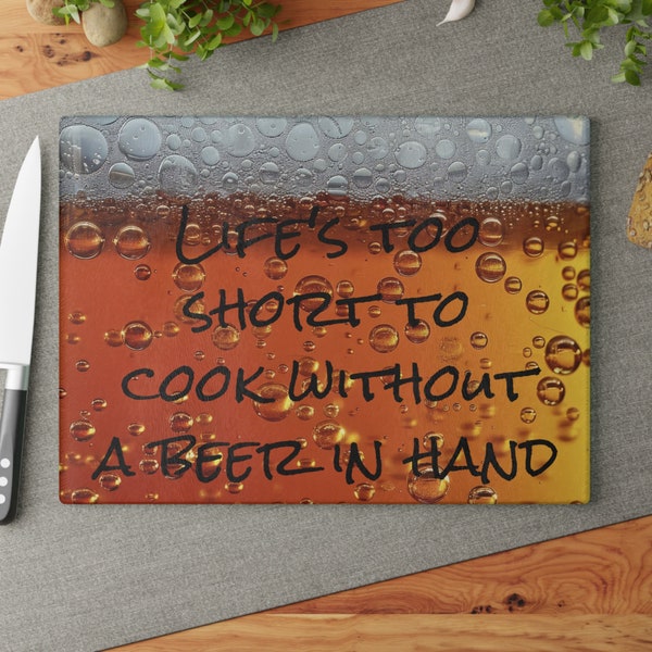 Life's too short to cook without a beer in hand glass cutting board Fathers Day gift tempered glass cutting board bbq cutting board dad gift