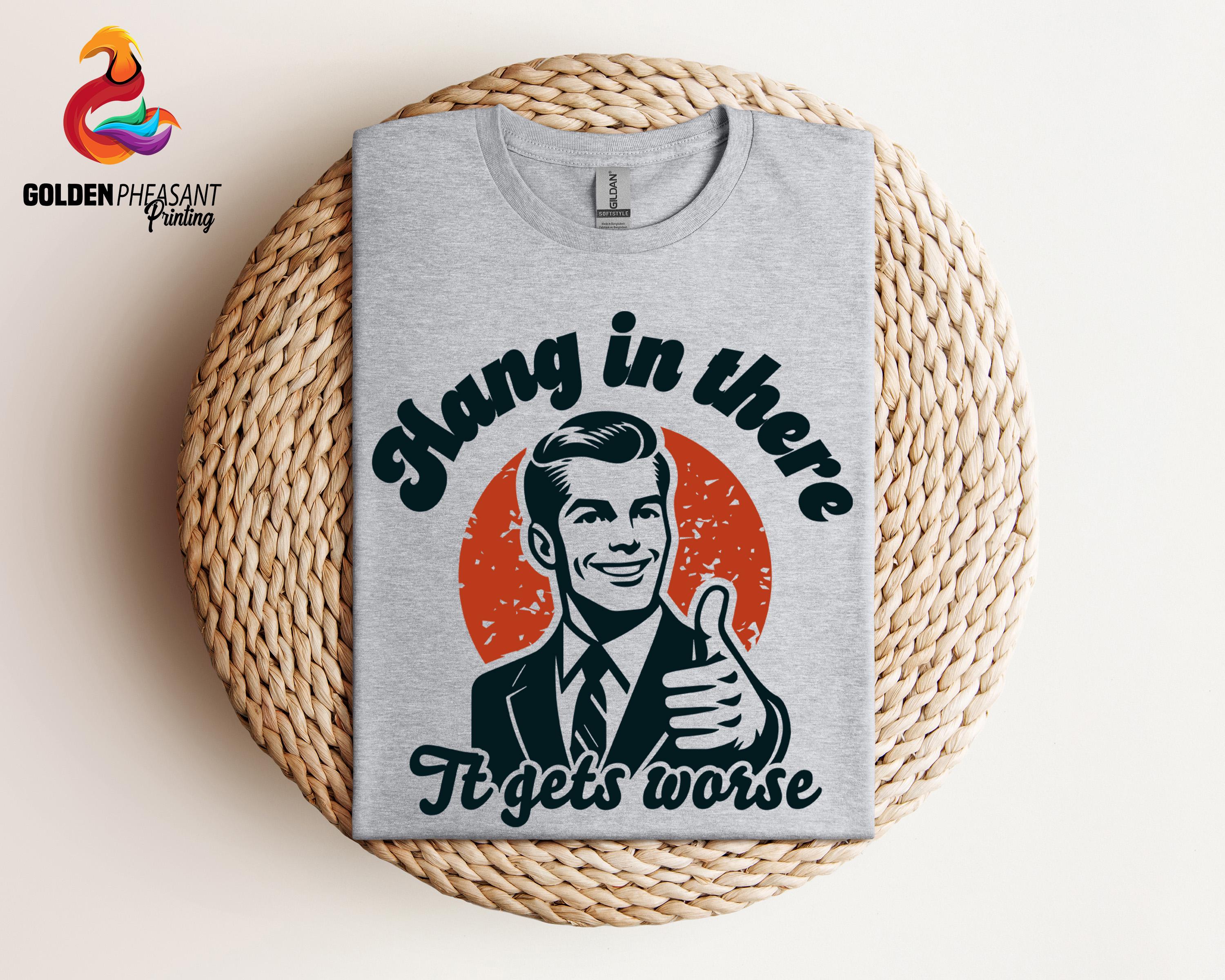 Hang In There, It Gets Worse Shirt, Retro Sweatshirt, Funny Quotes Shirt, Mental Health Shirt, Meme Shirt, Sarcastic Shirt, Vintage Sweater