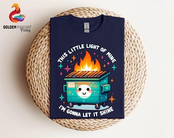 Funny Dumpster Fire Shirt, Sarcastic Shirt, This Little Light Of Mine, I'm Gonna Let It Shine, Funny Shirt, Sassy Shirt, Funny Sayings Shirt