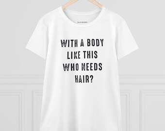 With a Body Like This Who Needs Hair | Funny Shirt for Men - Fathers Day Gift - Husband Gift - Humor Tshirt - Dad Gift - Mens Shirt