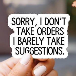 Sorry I Don't Take Orders I Barely Take Suggestions Sticker