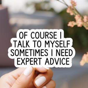 Of Course I Talk To Myself Sometimes I need Expert Advice Sticker
