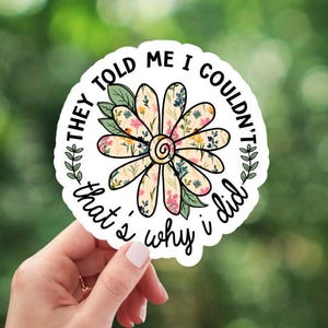 They Told Me I Couldn&#39;t - Sticker, laptop sticker, tablet sticker, kindle sticker, notebook sticker, water bottle sticker, water resistant