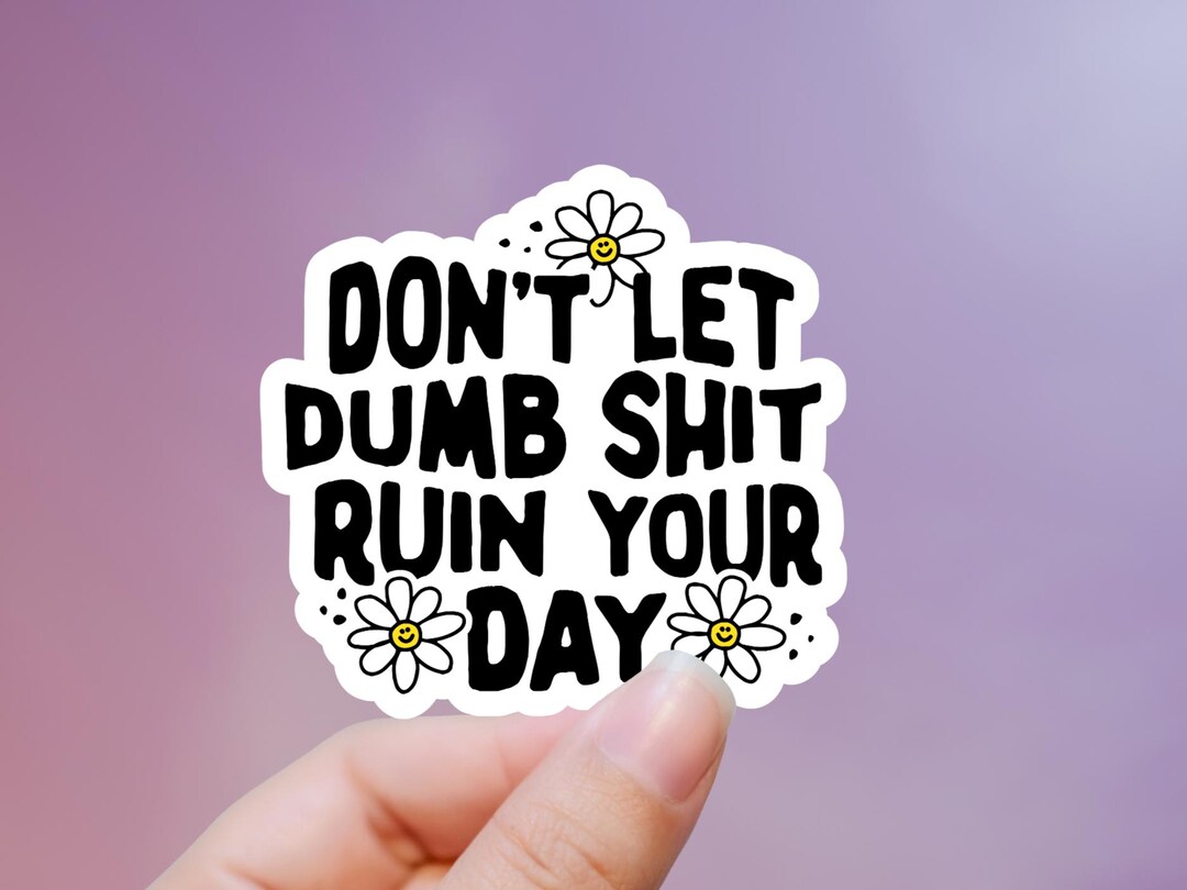 Don't Let Dumb Shit Ruin Your Day Sticker, Mental Health Sticker ...