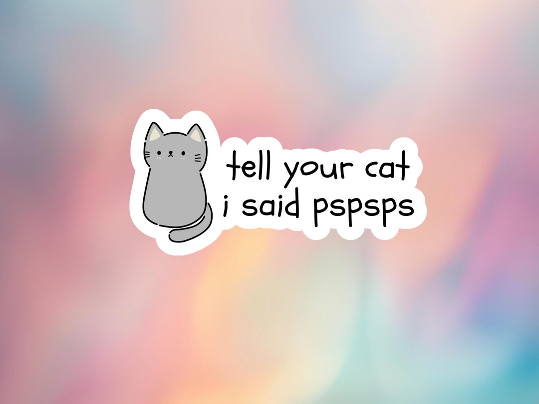 Tell Your Cat I Said Pspsps Sticker - Etsy