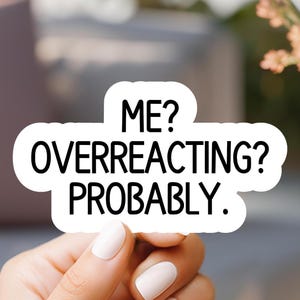 Me Overreacting, Probably Sticker, laptop sticker, kindle sticker, water resistant sticker, vinyl sticker, trendy sticker