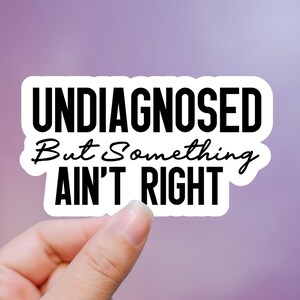 Undiagnosed But Something Ain&#39;t Right Sticker, Mental Health Sticker, Funny Sticker, Humor Sticker, Laptop, Notebook, Tablet Sticker